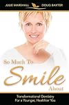 So Much To Smile About: Transformational Dentistry For A Younger, Healthier You