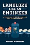 Landlord Like An Engineer: A Practical Guide To Managing Your Rental Property
