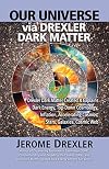 Our Universe Via Drexler Dark Matter: Drexler Dark Matter Created and Explains Dark Energy, Top-Down Cosmology, Inflation, Accelerating Cosmos, Stars,