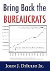 Bring Back the Bureaucrats: Why More Federal Workers Will Lead to Better (and Smaller!) Government (New Threats to Freedom Series)