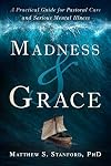 Madness and Grace: A Practical Guide for Pastoral Care and Serious Mental Illness (Spirituality and Mental Health)