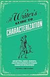 A Writer's Guide to Characterization: Archetypes, Heroic Journeys, and Other Elements of Dynamic Character Development