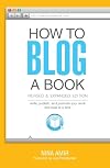 How to Blog a Book Revised and Expanded Edition: Write, Publish, and Promote Your Work One Post at a Time