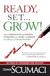 Ready, Set...Grow!: How to Rediscover Your Passion, Overcome your Fears, and Create the Life You've Always Wanted