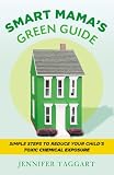 Smart Mamas Green Guide Simple Steps To Reduce Your Childs Toxic Chemical Exposure