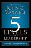 The 5 Levels Of Leadership Proven Steps To Maximize Your Potential