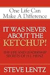 It Was Never about the Ketchup: The Life and Leadership Secrets of H. J. Heinz
