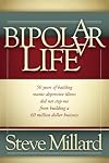 A Bipolar Life: 50 Years of Battling Manic-Depressive Illness Did Not Stop Me From Building a 60 Million Dollar Business