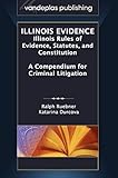 Illinois Evidence Illinois Rules Of Evidence Statutes And Constitution A Compendium For Criminal Litigation