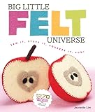 Big Little Felt Universe Sew It Stuff It Squeeze It Fun