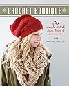 Crochet Boutique: 30 Simple, Stylish Hats, Bags & Accessories