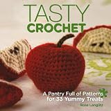 Tasty Crochet A Pantry Full Of Patterns For 33 Yummy Treats
