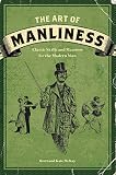 The Art Of Manliness Classic Skills And Manners For The Modern Man