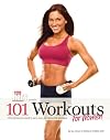 101 Workouts for Women: Everything You Need to Get a Lean, Strong and Fit Physique
