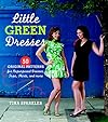 Little Green Dresses: 50 Original Patterns for Repurposed Dresses, Tops, Skirts, and More - Tina Sparkles