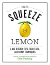 How to Squeeze a Lemon: 1,023 Kitchen Tips, Food Fixes, and Handy Techniques