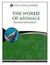 The World of Animals Teacher Supplement [With CDROM] (God's Design for Life)