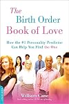 The Birth Order Book of Love: How the #1 Personality Predictor Can Help You Find "the One"