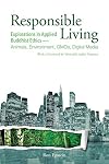 Responsible Living: Explorations in Applied Buddhist Ethics - Animals, Environment, GMOs, Digital Media