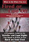 What to Do When You Are Fired or Laid Off: A Complete Guide to the Benefits and Legal Rights You Need to Know to Get Back on Your Feet