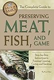 The Complete Guide To Preserving Meat Fish And Game Stepbystep Instructions To Freezing Canning Curing And Smoking Back To Basics Cooking