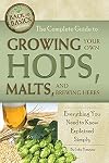 The Complete Guide to Growing Your Own Hops, Malts, and Brewing Herbs: Everything You Need to Know Explained Simply (Back-To-Basics) (Back to Basics Growing)