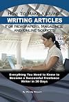 How to Make a Living Writing Articles for Newspapers, Magazines, and Online Sources: Everything You Need to Know to Become a Successful Freelance Writer