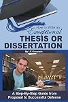 How to Write an Exceptional Thesis or Dissertation: A Step-By-Step Guide from Proposal to Successful Defense