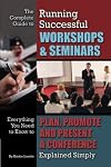 The complete guide to running successful workshops & seminars : everything you need to know to plan, promote, and present a conference explained simply