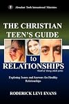 The Christian Teen's Guide to Relationships: Exploring Issues and Answers for Healthy Relationships