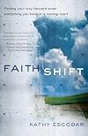 Faith Shift: Finding Your Way Forward When Everything You Believe Is Coming Apart