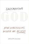 Unlearning God: How Unbelieving Helped Me Believe