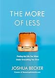 The More Of Less Finding The Life You Want Under Everything You Own
