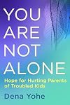 You Are Not Alone: Hope for Hurting Parents of Troubled Kids