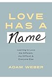 Love Has A Name Learning To Love The Different The Difficult And Everyone Else