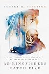 As Kingfishers Catch Fire: A Conversation on the Ways of God Formed by the Words of God