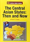 The Central Asian States: Then and Now (The Former Soviet Union: Then and Now)