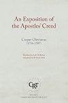 An Exposition of the Apostles' Creed: Or the Articles of the Faith, in Which the Main Points of the Gracious Eternal Covenant Between God and ... Clearly Treated (Classic Reformed Theology)