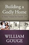 Building a Godly Home, Volume 1: A Holy Vision for Family Life