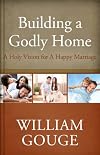 Building a Godly Home, Volume 2: A Holy Vision for a Happy Marriage