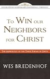 To Win Our Neighbors for Christ: The Missiology of the Three Forms of Unity (Explorations in Reformed Confessional Theology)