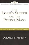 The Lord's Supper and the "Popish Mass": A Study of Heidelberg Catechism Q&A 80