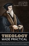 Theology Made Practical: New Studies on John Calvin and His Legacy