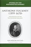Anthony Tuckney: Theologian of the Westminster Assembly