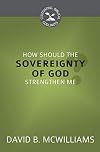 How Should the Sovereignty of God Strengthen Me? (Cultivating Biblical Godliness)