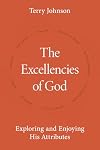 The Excellencies of God: Exploring and Enjoying His Attributes