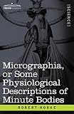 Micrographia Or Some Physiological Descriptions Of Minute Bodies