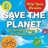 Help Your Parents Save The Planet: 50 Simple Ways to Go Green Now!
