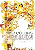 Paper Quilling Chinese Style Create Unique Paper Quilling Projects That Bridge Western Crafts And Traditional Chinese Arts