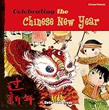 Celebrating The Chinese New Year Chinese Festivals